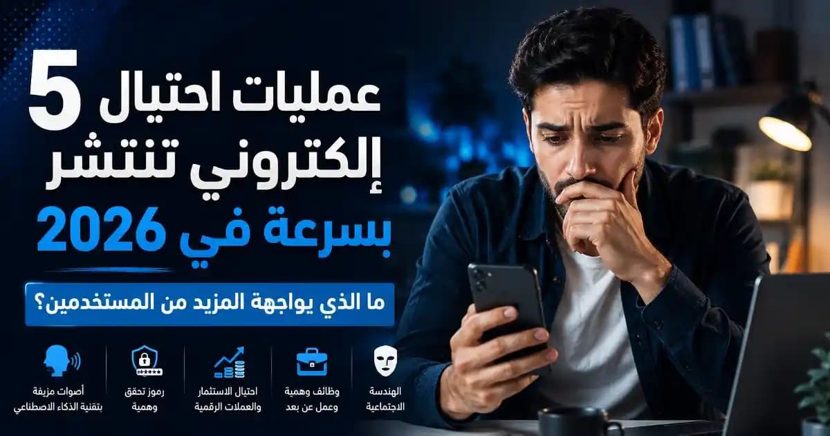 عمليات الاحتيال الإلكتروني 2026 بما فيها الأصوات المزيفة والاحتيال الاستثماري ورموز التحقق الوهمية